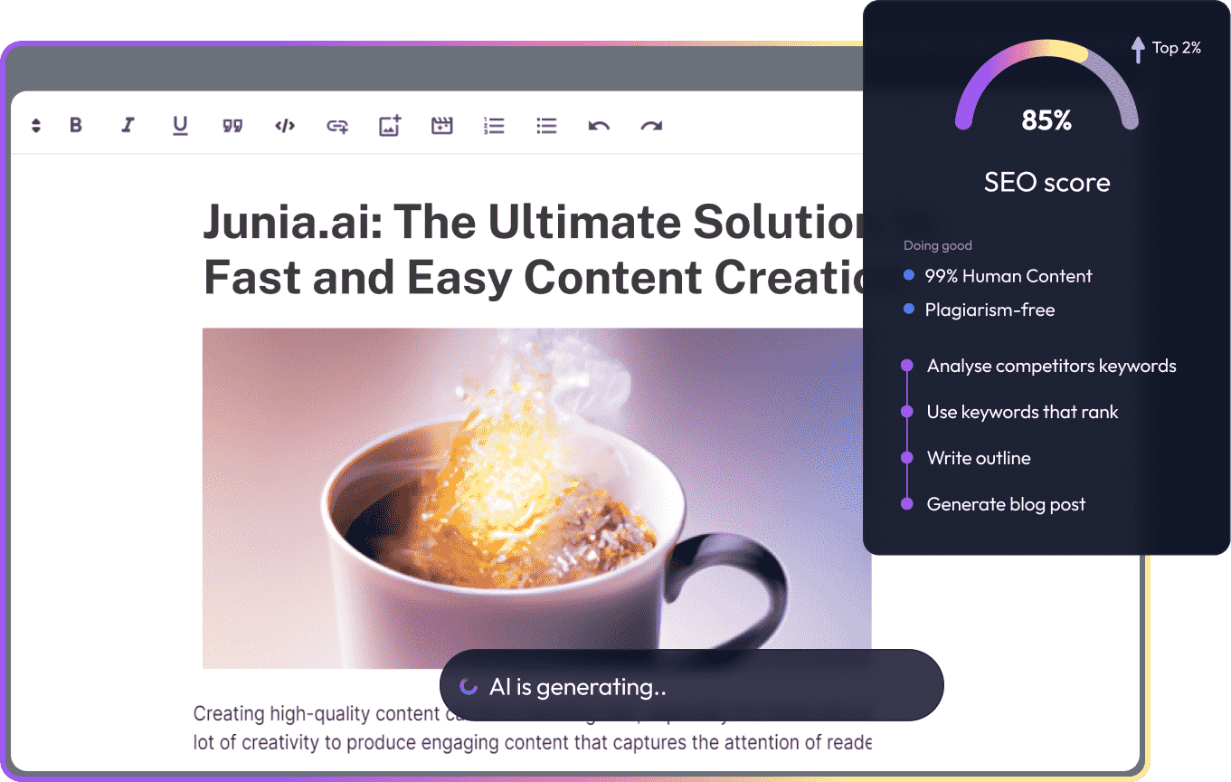 Screenshot of the Junia.ai content creation software's user interface, highlighting its capabilities for fast and efficient content generation. The screen features an AI writer and SEO score panel with an 85% rating in the top 2% tier, signifying effective search engine optimization. Notable features include producing 99% human-like content that is plagiarism-free, keyword analysis, and tools for drafting outlines and generating blog posts. A central image of a cup emanating a glowing, fiery effect symbolizes the creative process of content generation, set against a minimalist background with an 'AI is generating...' message below.